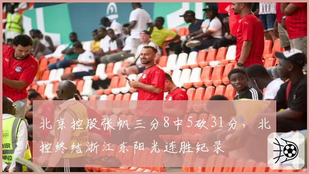 北京控股张帆三分8中5砍31分,北控终结浙江东阳光连胜纪录