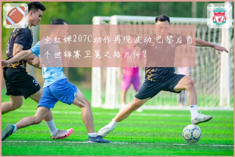 全红婵207C动作再现波动 巴黎后首个世锦赛卫冕之路几何?