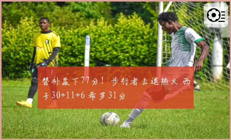 替补轰下77分!步行者击退热火 西卡30+11+6 希罗31分