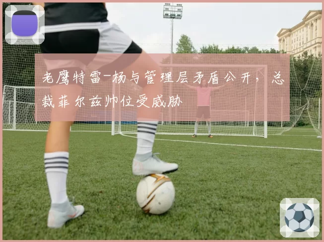 老鹰特雷-杨与管理层矛盾公开,总裁菲尔兹帅位受威胁