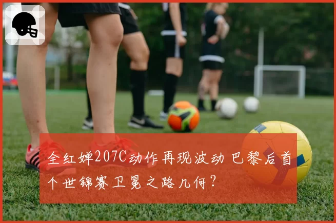 全红婵207C动作再现波动 巴黎后首个世锦赛卫冕之路几何?