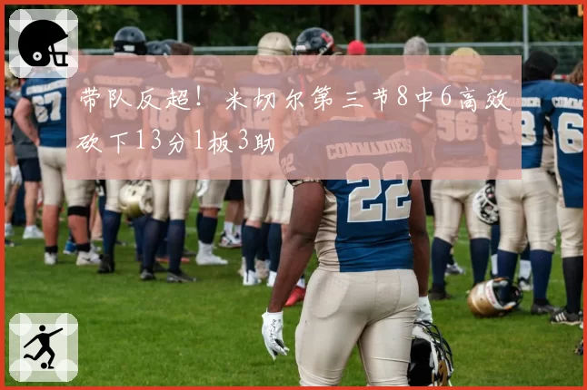 带队反超!米切尔第三节8中6高效砍下13分1板3助