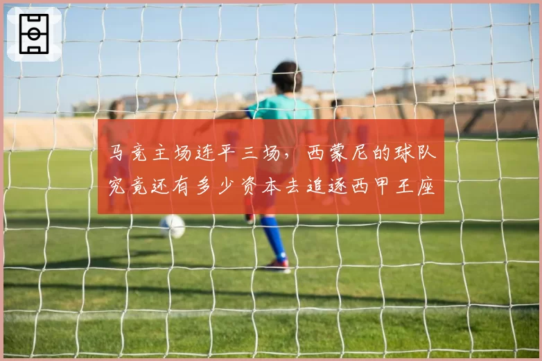 马竞主场连平三场，西蒙尼的球队究竟还有多少资本去追逐西甲王座？