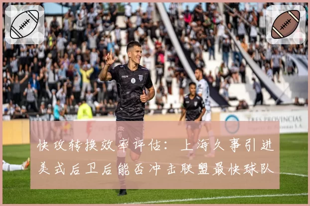 快攻转换效率评估：上海久事引进美式后卫后能否冲击联盟最快球队？
